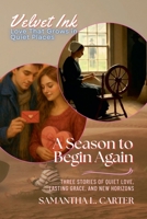 A Season to Begin Again: Three Stories of Quiet Love, Lasting Grace, and New Horizons (Velvet Ink: Love That Grows in Quiet Places) B0FFKLK4DM Book Cover