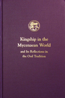 Kingship in the Mycenaean World and its reflections in the Oral Tradition 1931534128 Book Cover