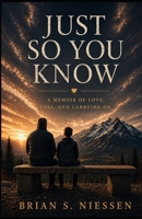 Just So You Know: A Memoir of Love, Loss, and Carrying On B0GYSM5P4Y Book Cover