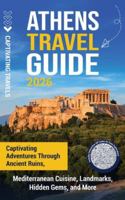 Athens Travel Guide: Captivating Adventures through Ancient Ruins, Mediterranean Cuisine, Landmarks, Hidden Gems, and More B0G3MX9C2Y Book Cover