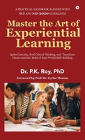 Master the Art of Experiential Learning: Ignite Curiosity, Fuel Critical Thinking, and Transform Classrooms into Hubs of Real-World Skill-Building B0F94HMVZC Book Cover