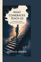 WHAT COMEBACKS TEACH US: TRUE STORIES OF FALLING, FIGHTING, AND FINISHING STRONG B0FCM52ZXH Book Cover