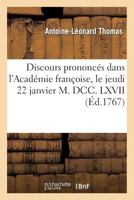 Discours Prononca(c)S Dans L'Acada(c)Mie Franaoise, Le Jeudi 22 Janvier M. DCC. LXVII: , a la Ra(c)Ception de M. Thomas 2012170757 Book Cover