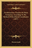 An Elementary Treatise On Plane Geometry, According To The Method Of Rectilineal Coordinates 1120148626 Book Cover