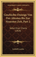 Geschichte Danzigs Von Der Altesten Bis Zur Neuesten Zeit, Part 2: Nebst Einer Charte (1828) 1161002812 Book Cover