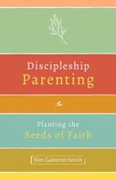 Discipleship Parenting: Planting the Seeds of Faith 1681923521 Book Cover