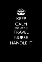 Keep Calm And Let The Travel Nurse Handle It: Blank Lined Journal For Travel Nurses With Funny Sarcastic Quote 1706661541 Book Cover