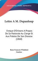Lettre A M. Dupanloup: Eveque D'Orleans a Propos de Sa Pastorale Au Clerge Et Aux Fideles de Son Diocese (1868) 1160743622 Book Cover