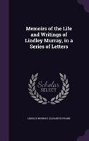 Memoirs of the Life and Writings of Lindley Murray: In a Series of Letters Written by Himself 1374436739 Book Cover