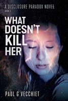 What Doesn't Kill Her : A Disclosure Paradox Series Novel, Book 3 1969838019 Book Cover