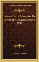 Lettres De La Marquise De Bremont A Eugenie, Part 1 (1788) 1166308707 Book Cover