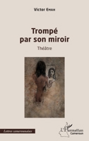 Trompé par son miroir: Théâtre (Harmattan Cameroun) 2343250936 Book Cover