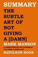 SUMMARY: THE SUBTLE ART OF NOT GIVING A [DAMN] by Mark Manson: A COUNTERINTUITIVE APPROACH TO LIVING A GOOD LIFE 1719874891 Book Cover