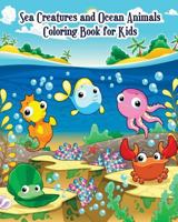 Sea Creatures and Ocean Animals Coloring Book for Kids: for Kids Ages 2-4, 4-8, Boys and Girls, Easy Coloring Pages for Little Hands with Thick Lines, 1721997547 Book Cover