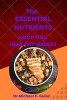 The Essential Nutrients: Adopting Healthy Habits B0C2SPYYLX Book Cover