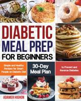 Diabetic Meal Prep for Beginners: Simple and Healthy Recipes for Smart People on Diabetic Diet - 30-Day Meal Plan to Prevent and Reverse Diabetes 1081989777 Book Cover