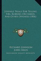 Juvenile Trials For Telling Fibs, Robbing Orchards, And Other Offenses (1806) 054869401X Book Cover