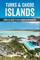 Turks & Caicos Islands: Complete Guide To Our Caribbean Neighbours: Turks And Caicos Government B093RKFR9B Book Cover