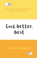 Good, Better, Best: How to Do Good to Become Better and Live the Best Life B0GPMCWL2S Book Cover