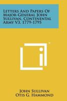 Letters And Papers Of Major-General John Sullivan, Continental Army V3, 1779-1795 1258136422 Book Cover