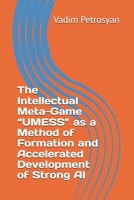 The Intellectual Meta-Game “UMESS” as a Method of Formation and Accelerated Development of Strong AI B0FNWCF7VB Book Cover