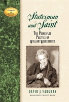 Statesman and Saint: The Principled Politics of William Wilberforce (Leaders in Action Series) 1581822243 Book Cover