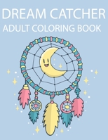 Dream Catcher Adult Coloring Book: A Fantastic Coloring Book of 50 unique Beautiful Detailed Dream Catchers with Stress Relieving B089TWSBFZ Book Cover