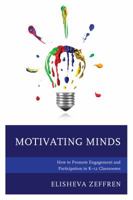 Motivating Minds: How to Promote Engagement and Participation in K-12 Classrooms 1475836376 Book Cover