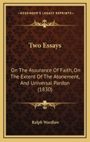 Two Essays: On The Assurance Of Faith, On The Extent Of The Atonement, And Universal Pardon 1165799391 Book Cover