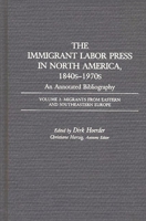 The Immigrant Labor Press in North America, 1840s-1970s: An Annotated Bibliography: Volume 2: Migrants from Eastern and Southeastern Europe B007A18UVS Book Cover