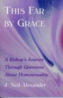 This Far by Grace: A Bishop's Journey Through Questions of Homosexuality 1561012246 Book Cover