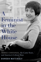 A Feminist in the White House: Midge Costanza, the Carter Years, and America's Culture Wars 0190468602 Book Cover