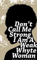 Don't Call Me Strong I Am A Weak Whyte Woman 1787195945 Book Cover