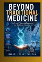 Beyond Traditional Medicine: The Rise of Pioneering Treatments and Healthcare Innovation B0H8J3WHF9 Book Cover
