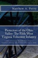 Protectors of the Ohio Valley: The Fifth West Virginia Volunteer Infantry 153292710X Book Cover