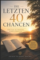 DIE LETZTEN 40 CHANCEN: Hör auf zu warten. Starte endlich. (German Edition) B0GYP4KDBR Book Cover