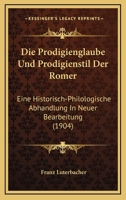 Die Prodigienglaube Und Prodigienstil Der Romer: Eine Historisch-Philologische Abhandlung In Neuer Bearbeitung (1904) 0341121991 Book Cover