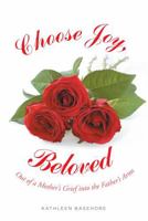 Choose Joy, Beloved: Out of a Mother's Grief into the Father's Arms 099895604X Book Cover