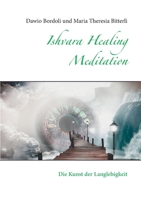 Ishvara Healing Meditation: Die Kunst der Langlebigkeit (German Edition) 3750425132 Book Cover