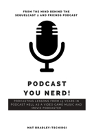 PODCAST YOU NERD!: Podcasting Lessons from a 15 Years in Podcast Hell as a Video Game Music and Movie Podcaster B08TQ965R6 Book Cover