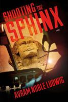 Shooting the Sphinx: A Novel 1466877987 Book Cover