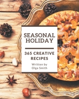 365 Creative Seasonal Holiday Recipes: An Inspiring Seasonal Holiday Cookbook for You B08FP7SLTF Book Cover