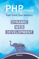 PHP Express: Fast-Track Your Mastery of Dynamic Web Development B0BW2GFSWT Book Cover
