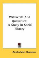 Witchcraft And Quakerism: A Study In Social History 1016186185 Book Cover