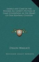 Saddle and Camp in the Rockies An Expert's Picture of Game Conditions in the Heart of Our Hunting Country 1417901993 Book Cover