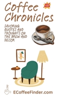 Coffee Chronicles: Savoring Quotes and Thoughts on the Brew and Decor B0CQ2XZCQM Book Cover