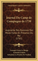 Journal Du Camp de Compiegne de 1739: Augmente Des Epreuves Des Mines Faites En Presence Du Roi (1761) 110487511X Book Cover