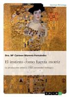 El instinto como fuerza motriz. La producci�n art�stica como necesidad biol�gica 3668158029 Book Cover