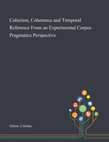 Cohesion, Coherence and Temporal Reference From an Experimental Corpus Pragmatics Perspective 1013273826 Book Cover