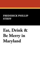 Eat, Drink & Be Merry in Maryland 1434452832 Book Cover